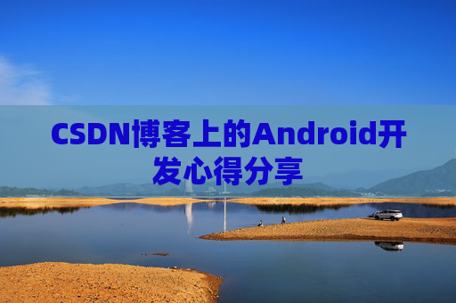 CSDN博客上的Android开发心得分享
